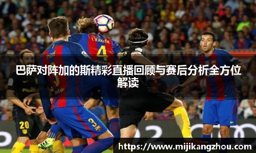 巴萨对阵加的斯精彩直播回顾与赛后分析全方位解读