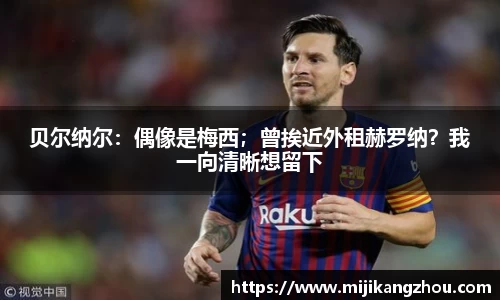贝尔纳尔：偶像是梅西；曾挨近外租赫罗纳？我一向清晰想留下